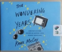 The Wondering Years - How Pop Culture Helped Me Answer Life's Biggest Questions written by Knox McCoy performed by Knox McCoy on CD (Unabridged)
